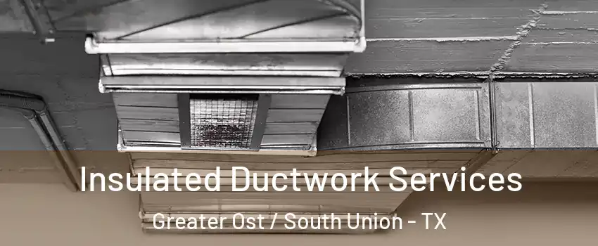Insulated Ductwork Services Greater Ost / South Union - TX