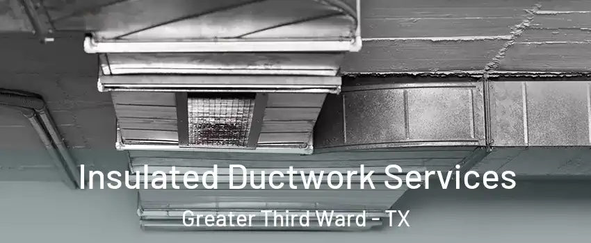 Insulated Ductwork Services Greater Third Ward - TX