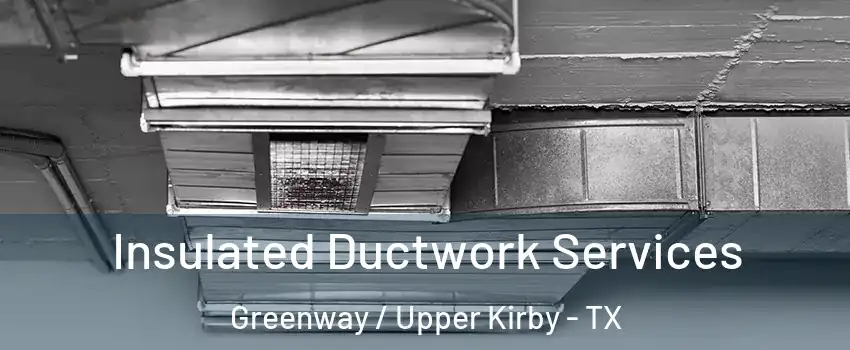 Insulated Ductwork Services Greenway / Upper Kirby - TX
