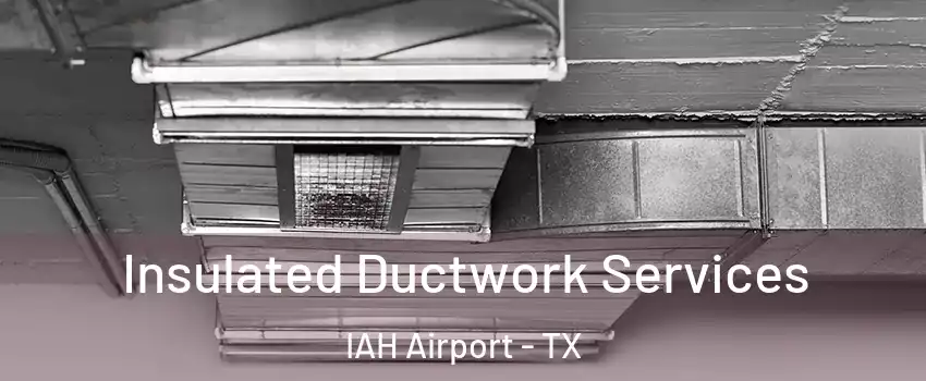 Insulated Ductwork Services IAH Airport - TX