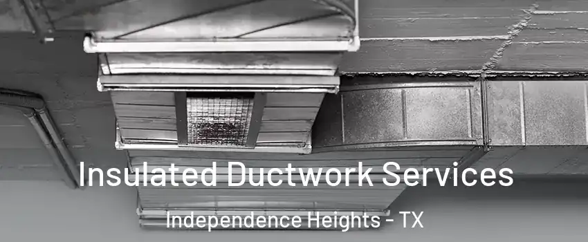 Insulated Ductwork Services Independence Heights - TX