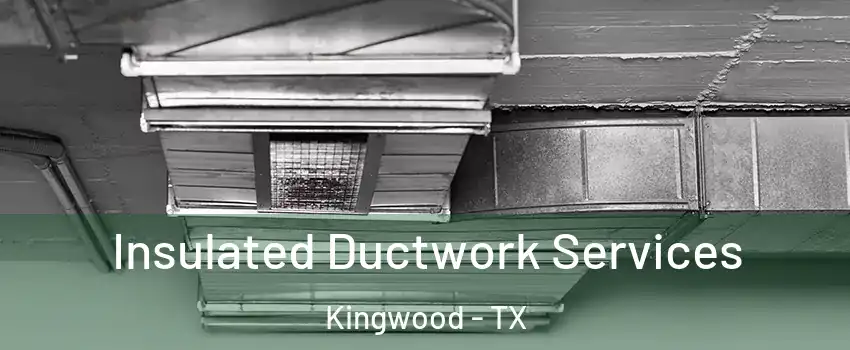 Insulated Ductwork Services Kingwood - TX