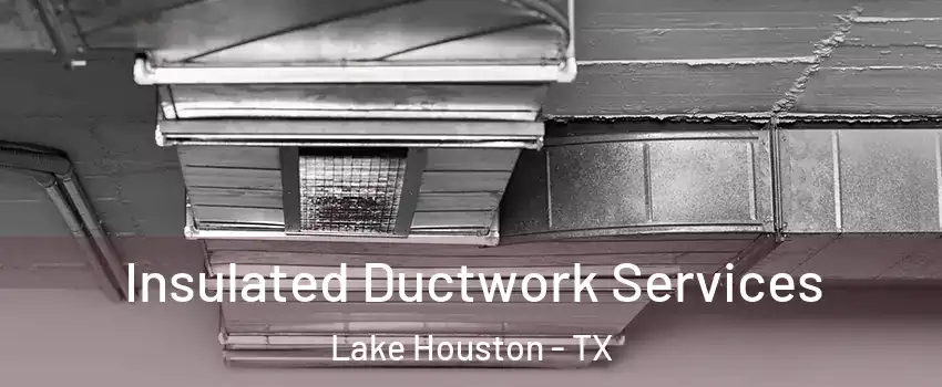 Insulated Ductwork Services Lake Houston - TX