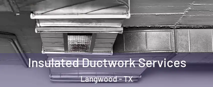 Insulated Ductwork Services Langwood - TX