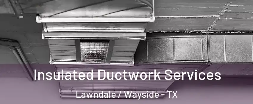 Insulated Ductwork Services Lawndale / Wayside - TX