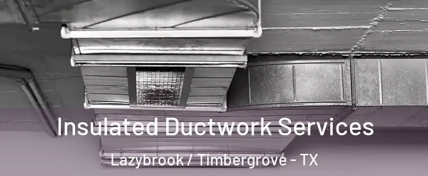 Insulated Ductwork Services Lazybrook / Timbergrove - TX