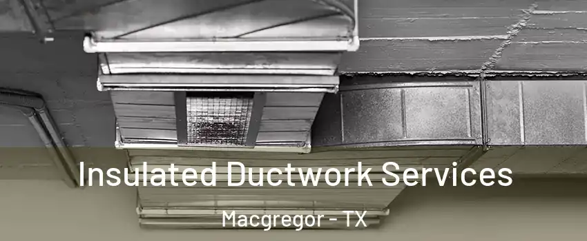 Insulated Ductwork Services Macgregor - TX