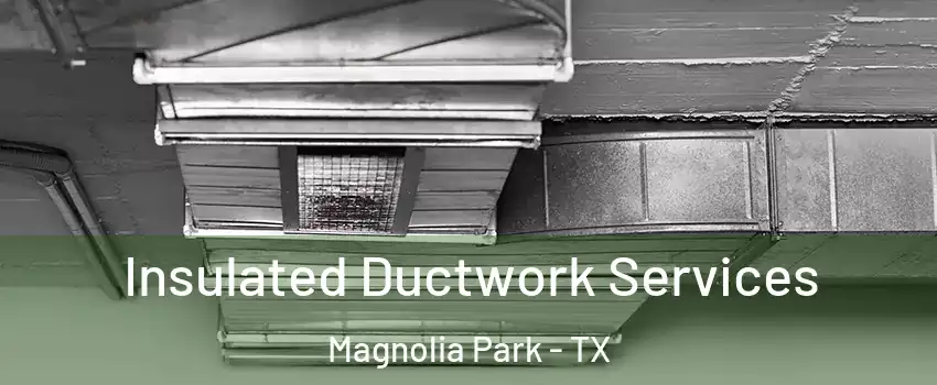 Insulated Ductwork Services Magnolia Park - TX
