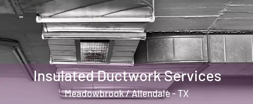 Insulated Ductwork Services Meadowbrook / Allendale - TX