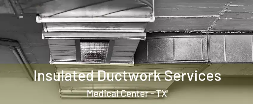 Insulated Ductwork Services Medical Center - TX