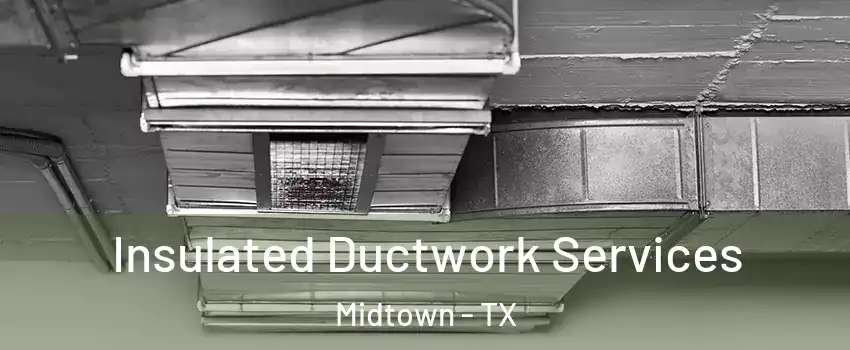 Insulated Ductwork Services Midtown - TX