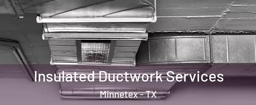 Insulated Ductwork Services Minnetex - TX