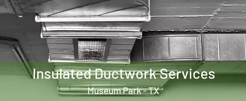 Insulated Ductwork Services Museum Park - TX