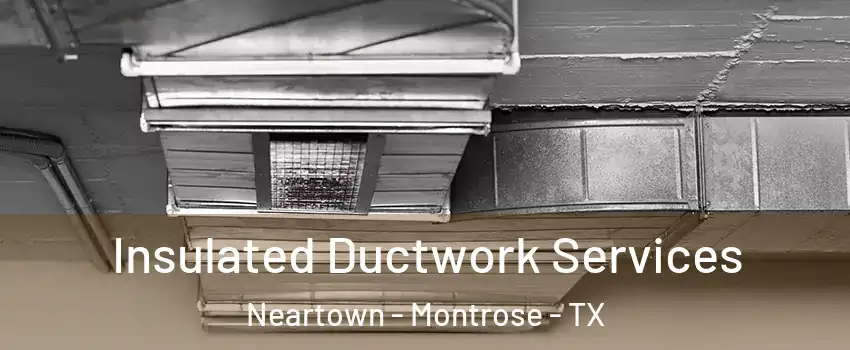 Insulated Ductwork Services Neartown - Montrose - TX