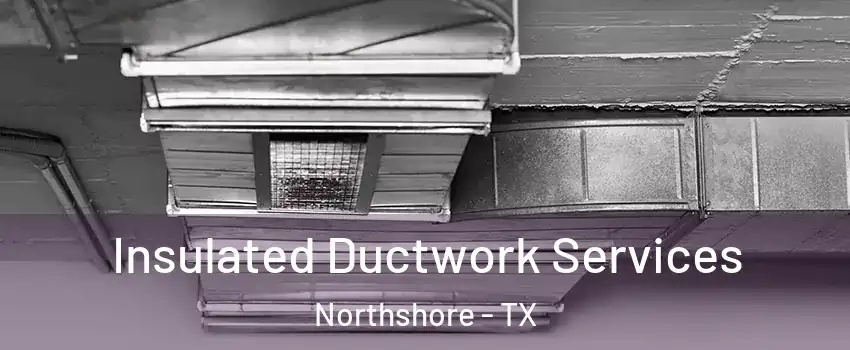 Insulated Ductwork Services Northshore - TX