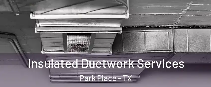 Insulated Ductwork Services Park Place - TX