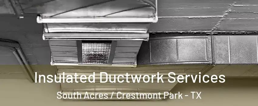 Insulated Ductwork Services South Acres / Crestmont Park - TX