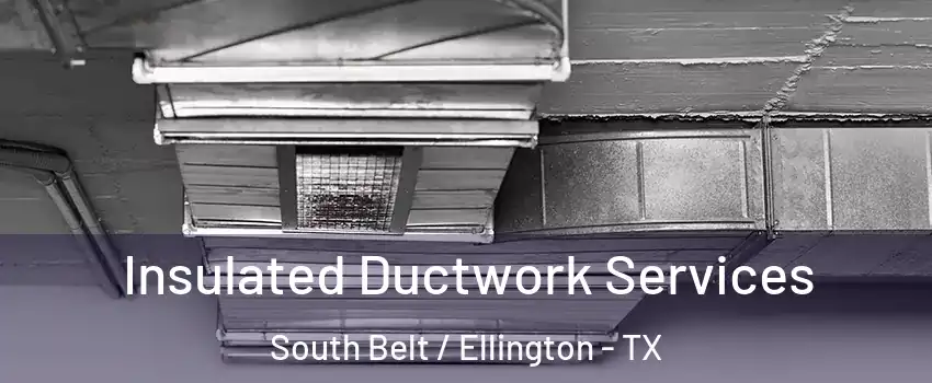 Insulated Ductwork Services South Belt / Ellington - TX
