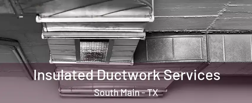 Insulated Ductwork Services South Main - TX