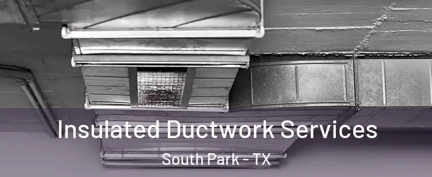 Insulated Ductwork Services South Park - TX