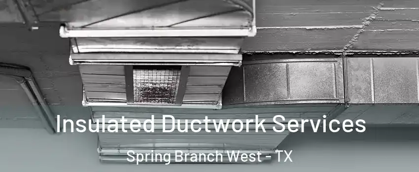 Insulated Ductwork Services Spring Branch West - TX