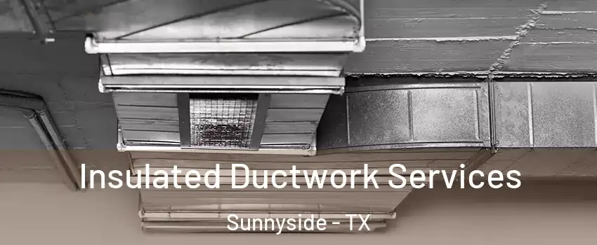 Insulated Ductwork Services Sunnyside - TX