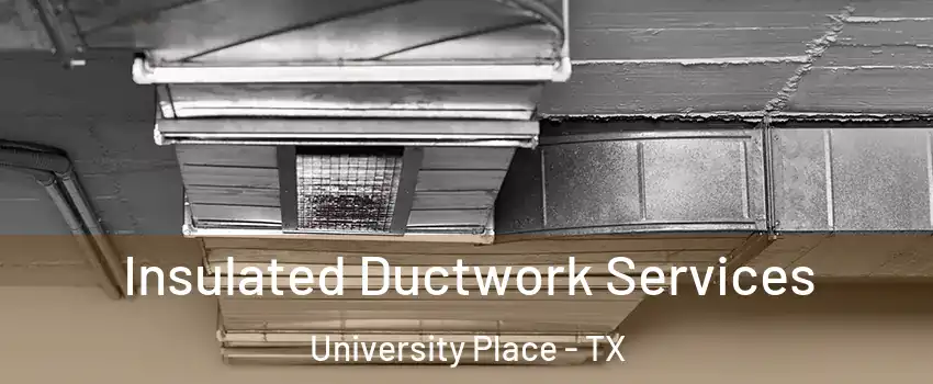 Insulated Ductwork Services University Place - TX