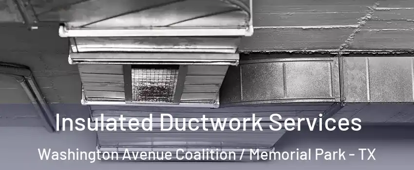 Insulated Ductwork Services Washington Avenue Coalition / Memorial Park - TX