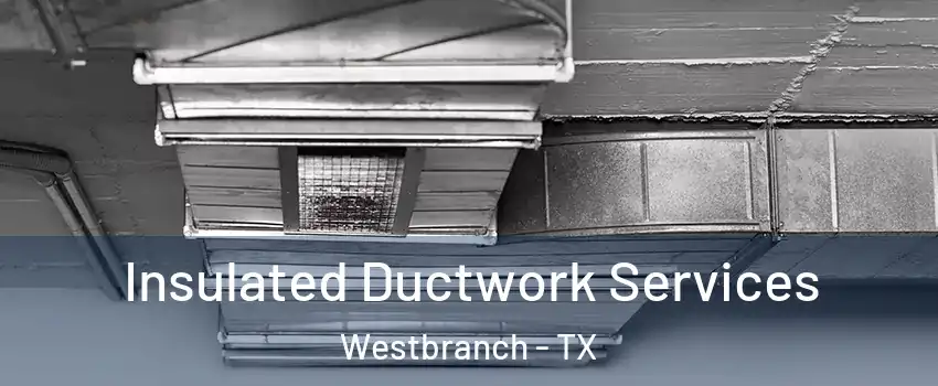 Insulated Ductwork Services Westbranch - TX
