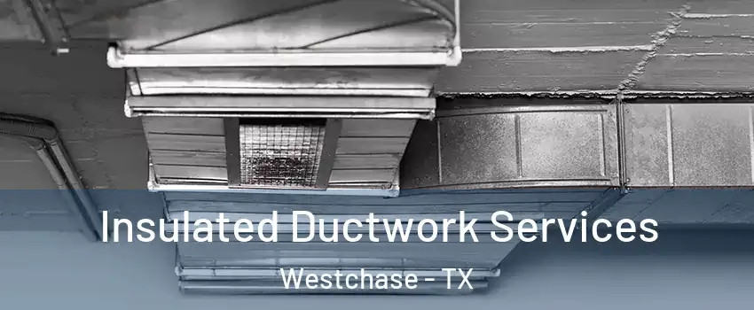 Insulated Ductwork Services Westchase - TX