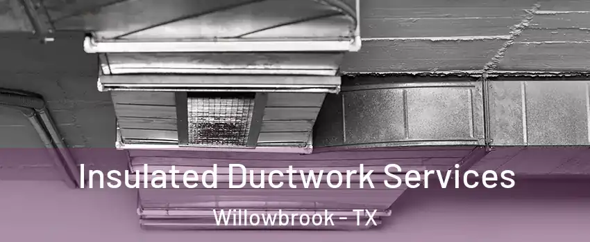 Insulated Ductwork Services Willowbrook - TX
