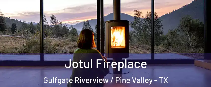 Jotul Fireplace Gulfgate Riverview / Pine Valley - TX