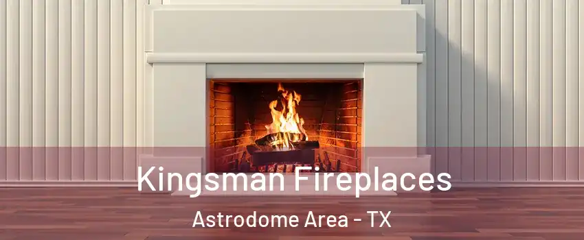 Kingsman Fireplaces Astrodome Area - TX