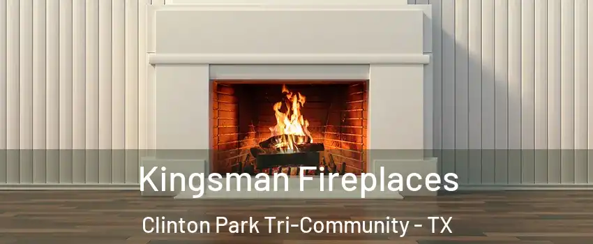 Kingsman Fireplaces Clinton Park Tri-Community - TX