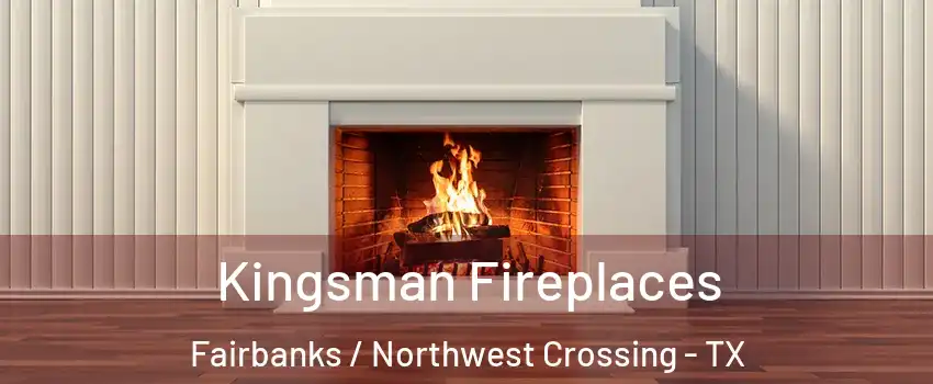 Kingsman Fireplaces Fairbanks / Northwest Crossing - TX