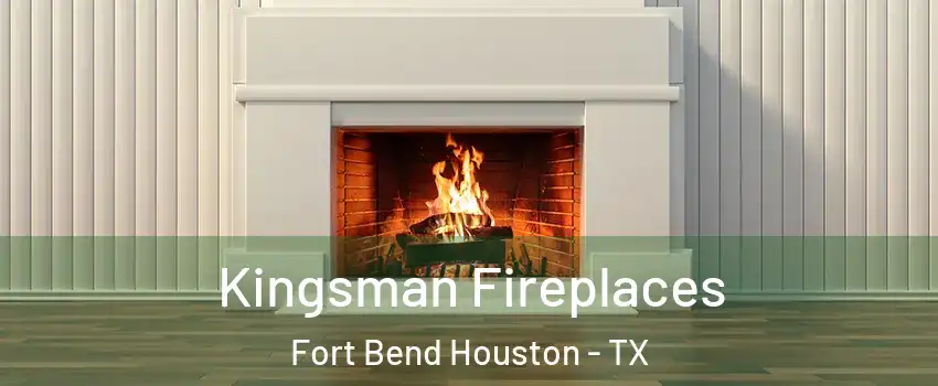 Kingsman Fireplaces Fort Bend Houston - TX