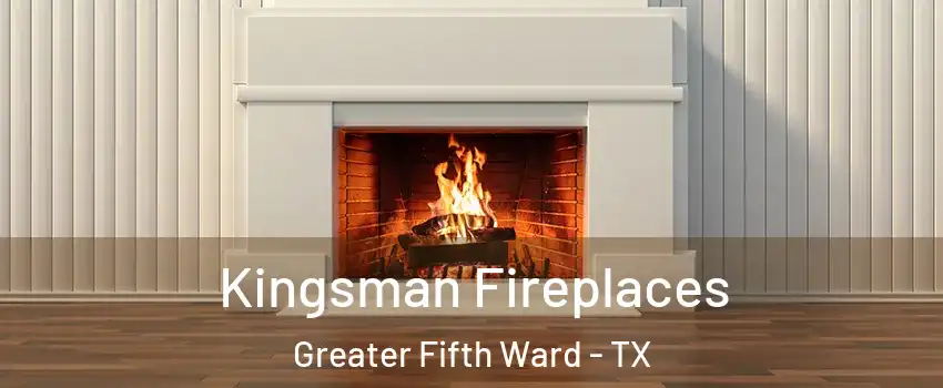 Kingsman Fireplaces Greater Fifth Ward - TX