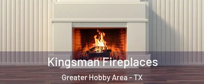 Kingsman Fireplaces Greater Hobby Area - TX