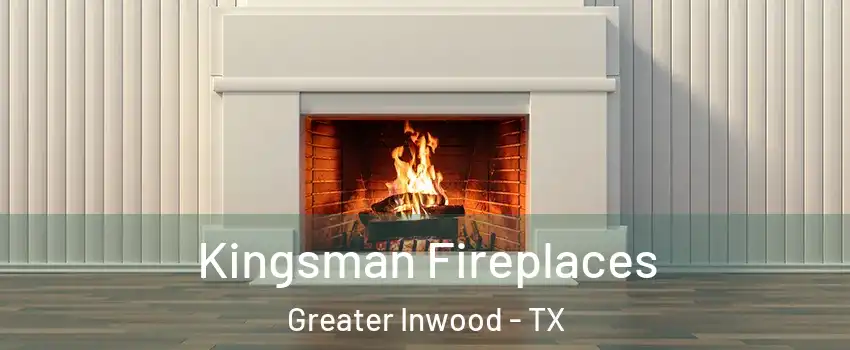 Kingsman Fireplaces Greater Inwood - TX