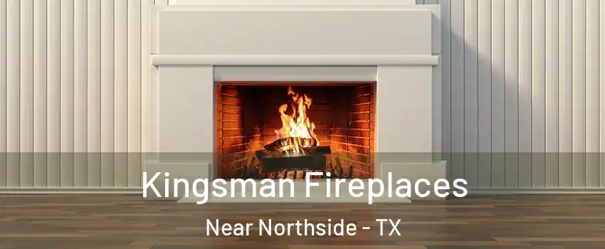 Kingsman Fireplaces Near Northside - TX