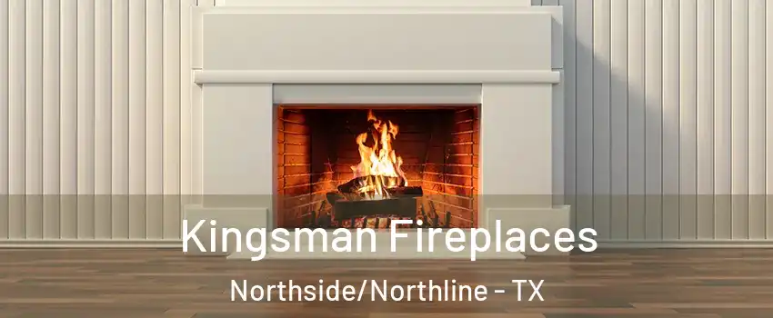 Kingsman Fireplaces Northside/Northline - TX