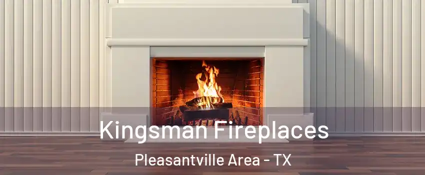 Kingsman Fireplaces Pleasantville Area - TX