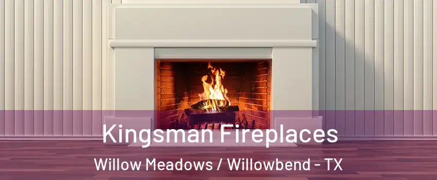 Kingsman Fireplaces Willow Meadows / Willowbend - TX