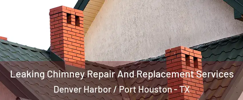 Leaking Chimney Repair And Replacement Services Denver Harbor / Port Houston - TX