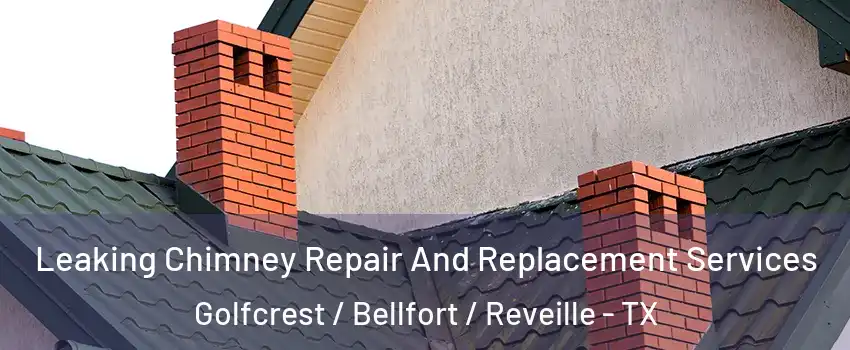 Leaking Chimney Repair And Replacement Services Golfcrest / Bellfort / Reveille - TX