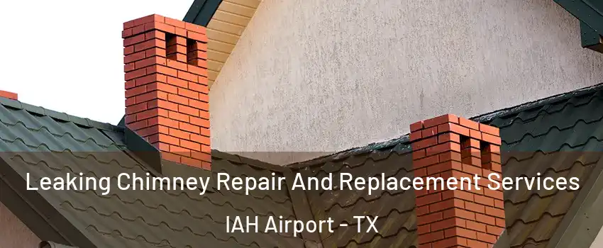Leaking Chimney Repair And Replacement Services IAH Airport - TX