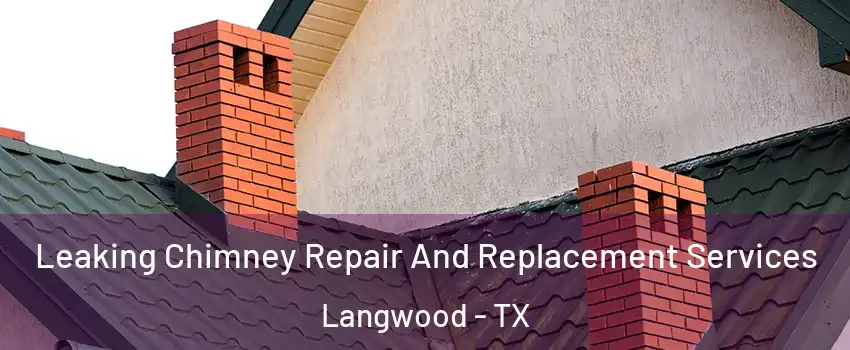 Leaking Chimney Repair And Replacement Services Langwood - TX