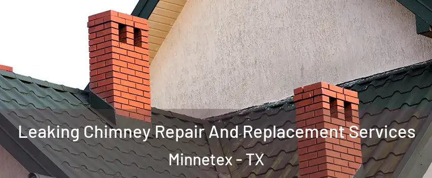 Leaking Chimney Repair And Replacement Services Minnetex - TX