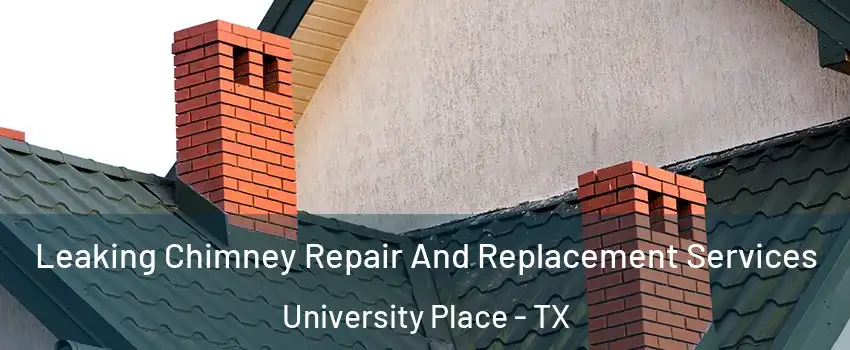 Leaking Chimney Repair And Replacement Services University Place - TX