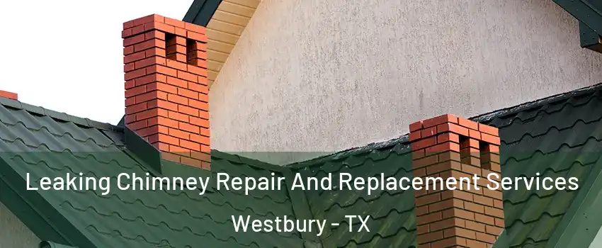 Leaking Chimney Repair And Replacement Services Westbury - TX